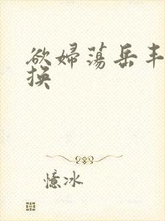 欲妇荡岳丰满交换