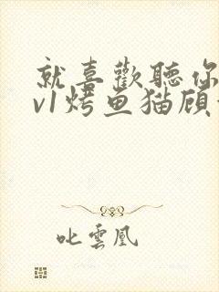 就喜欢听你叫1v1烤鱼猫顾浅浅