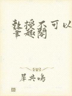 教授不可以by笔趣阁