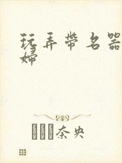 玩弄带名器的贵妇