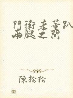 门卫老董趴在我两腿之间