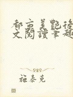 都市美艳后宫全文阅读笔趣阁