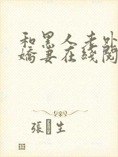 和黑人老外交换娇妻在线阅读