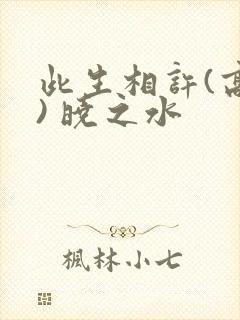 此生相许(高干) 晓之水