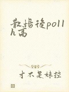 散场后po11h高