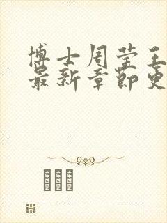 博士周莹王伟忠最新章节更新