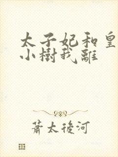 太子妃和皇上在小树我离