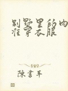 别墅里的肉奴不准穿衣服