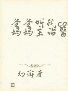 爸爸叫我cod妈妈主治医生