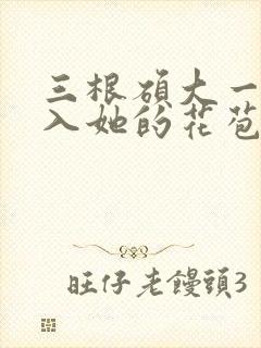 三根硕大一起挤入她的花苞演员表