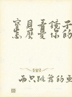 宝贝看镜子我是怎么爱你的小说
