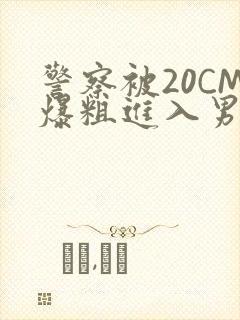 警察被20CM爆粗进入男男软件