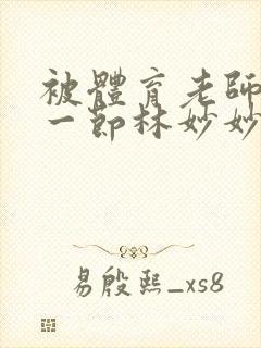 被体育老师c了一节林妙妙