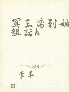 冥王脔到她哭h粗话h