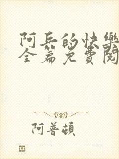 阿兵的快乐生活全篇免费阅读