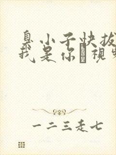 臭小子快拔出来我是你嫲视频