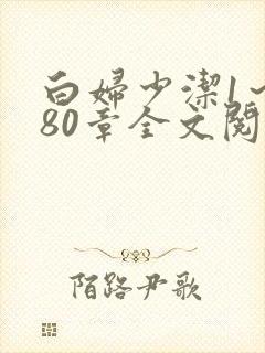 白妇少洁1～180章全文阅读