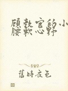 顾教官的小祖宗腰软心野