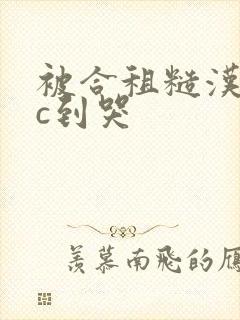 被合租糙汉室友c到哭