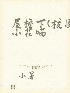 屋檐下(校园)小花喵