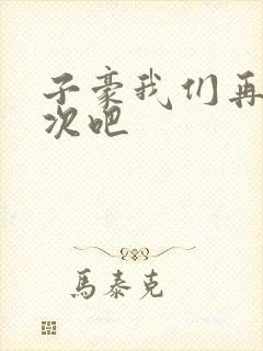 子豪我们再做一次吧