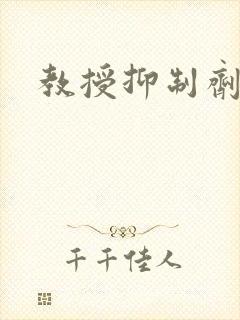 教授抑制剂要吗