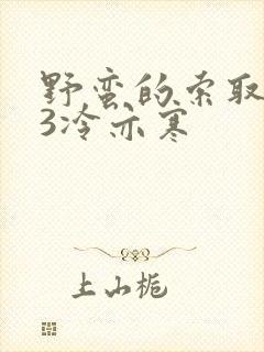 野蛮的索取1V3冷亦寒