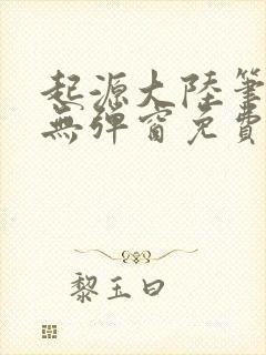 起源大陆笔趣阁无弹窗免费阅读