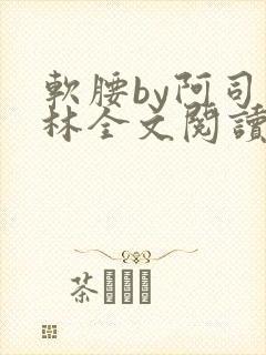 软腰by阿司匹林全文阅读