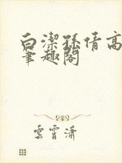 白洁孙倩高义 笔趣阁