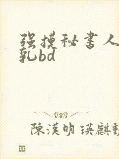 强摸秘书人妻大乳bd