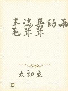 丰满岳的两腿间毛茸茸