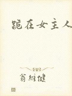 跪在女主人脚下