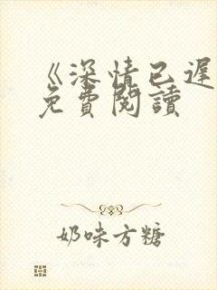 《深情已迟暮》免费阅读