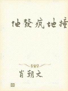 他发疯地撞着他