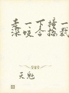 走一下撞一下深深咬合总裁