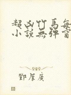 超凶竹马每天骑小说无弹窗笔趣阁