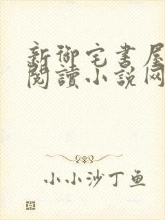 新御宅书屋自由阅读小说网站