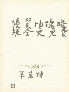 优质rb攻略系统全文免费阅读