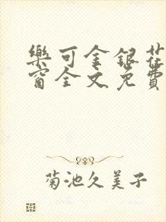 乐可金银花无弹窗全文免费阅读