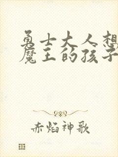 勇士大人想怀上魔王的孩子