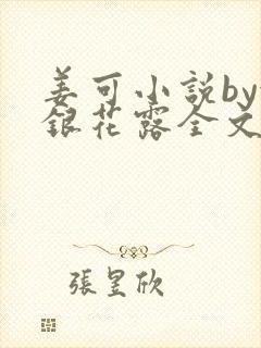 姜可小说by金银花露全文免费阅读无弹窗笔趣