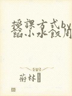 授课方式by肉馅小水饺周慈