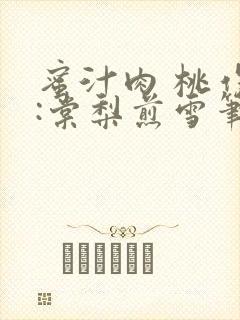 蜜汁肉 桃作者:棠梨煎雪笔趣阁