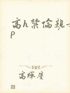高h禁伦亲女np