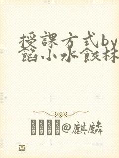 授课方式by肉馅小水饺林清笔趣阁