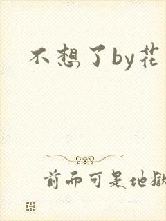 不想了by花卷