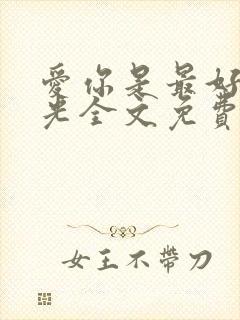 爱你是最好的时光全文免费阅读