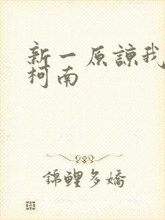 新一原谅我爱上柯南