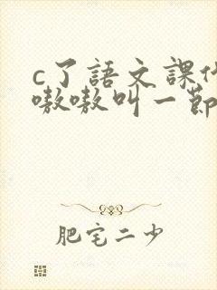 c了语文课代表嗷嗷叫一节课文封面